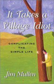book cover of It Takes a Village Idiot : A Memoir of Life After the City by Jim Mullen