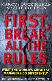 book cover of First, Break All the Rules: What the World's Greatest Managers Do Differently by Маркус Бакингем