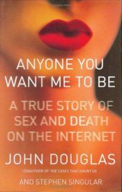 book cover of Anyone you want me to be : a true story of sex and death on the Internet by John E. Douglas