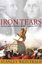 book cover of Iron Tears: America's Battle for Freedom, Britain's Quagmire: 1775-1783 by Stanley Weintraub