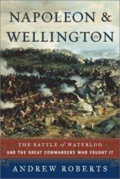 book cover of Napoleon and Wellington: The Battle of Waterloo and the Great Commanders Who Fought It by Andrew Roberts