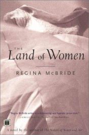 book cover of The Land of Women by Regina McBride