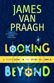 book cover of Looking Beyond: A Teen's Guide to the Spiritual World by James Van Praagh