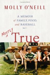 book cover of Mostly True : A Memoir of Family, Food, and Baseball by Molly O'Neill