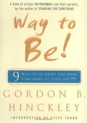 book cover of Way to Be! : 9 Ways to be Happy and Make Something of Your Life by Gordon B. Hinckley