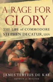 book cover of A Rage for Glory: The Life of Commodore Stephen Decatur, USN by James Terius Dekay