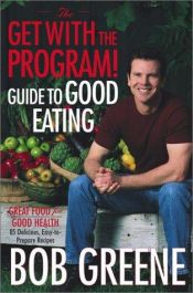 book cover of The Get with the Program! Guide to Good Eating: Great Food for Good Health by Bob Greene