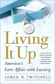book cover of Living It Up: Our Love Affair with Luxury by James B. Twitchell