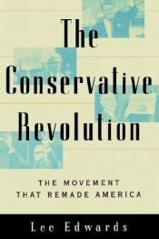 book cover of The Conservative Revolution: The Movement that Remade America by Lee Edwards