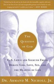 book cover of The Question of God: C.S. Lewis and Sigmund Freud Debate God Love Sex and the Meaning of Life by Armand M. Nicholi, Jr.