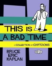 book cover of This Is A Bad Time: A Collection of Cartoons by Bruce Eric Kaplan