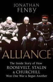 book cover of Alliance : the inside story of how Roosevelt, Stalin and Churchill won one war and began another by Jonathan Fenby