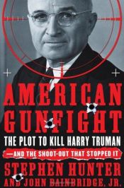 book cover of American Gunfight: The Plot to Kill President Truman - and the Shoot-out That Stopped It by Стивън Хънтър