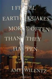 book cover of I feel earthquakes more often than they happen : coming to California in the age of Schwarzenegger by Amy Wilentz
