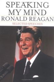 book cover of Speaking My Mind: Selected Speeches by Ronald Reagan