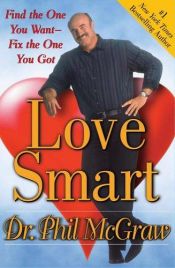 book cover of Love Smart: Find the One You Want -- Fix the One You Got by פיל מק'גרו