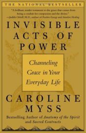 book cover of Invisible Acts of Power: Channeling Grace in Your Everyday Life by Caroline Myss