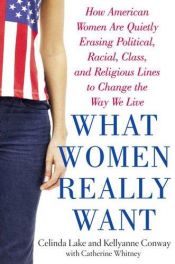 book cover of What women really want : how American women are quietly erasing political, racial, class, and religious lines to change the way we live by Celinda C. Lake