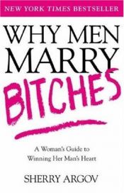 book cover of Why Men Marry Bitches: A Woman's Guide to Winning Her Man's Heart by Sherry Argov