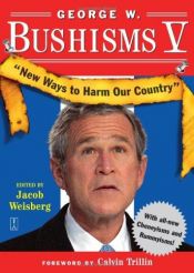 book cover of George W. Bushisms V: New Ways to Harm Our Country by Jacob Weisberg