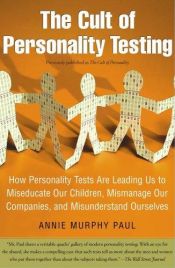 book cover of The Cult of Personality: How Personality Tests Are Leading Us to Miseducate Our Children, Mismanage Our Companies, and Misunderstand Ourselves by Annie Murphy Paul