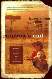 book cover of Rainbow's end : a memoir of childhood, war and an African farm by Lauren St. John