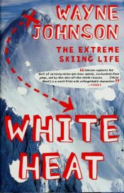 book cover of White heat : the extreme skiing life by Wayne Johnson