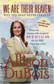 book cover of We Are Their Heaven: Why the Dead Never Leave Us by Allison DuBois