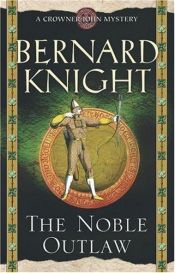 book cover of The Noble Outlaw 2007 (Crowner John Mysteries) by Bernard Knight