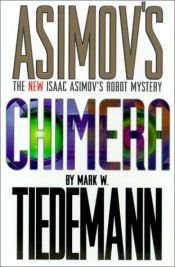 book cover of Asimov's Chimera: The New Isaac Asimov's Robot Mystery by Mark W. Tiedemann