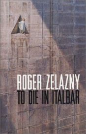 book cover of To Die In Italbar & A Dark Travelling by Роџер Зелазни