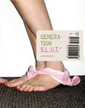 book cover of Generation S.L.U.T.: A Brutal Feel-up Session with Today's Sex-crazed Adolescent Populace by Marty Beckerman