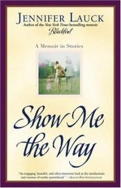 book cover of Show Me the Way: A Memoir in Stories by Jennifer Lauck