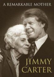 book cover of A Remarkable Mother by Jimmy Carter