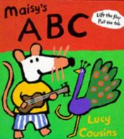 book cover of Maisy's ABC: A Maisy Lift-the-Flap Classic (Maisy) by Lucy Cousins