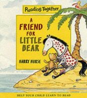 book cover of A Friend for Little Bear (In McGraw-Hill Reading 1.5 p.158-188) by Harry Horse