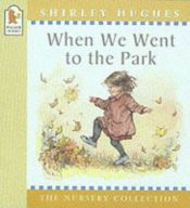 book cover of When We Went to the Park by Shirley Hughes