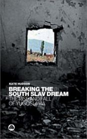 book cover of Breaking the South Slav Dream: The Rise and Fall of Yugoslavia by Kate Hudson