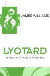 book cover of Lyotard: Towards a Postmodern Philosophy (Key Contemporary Thinkers) by James D. Williams