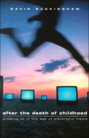 book cover of After the death of childhood : growing up in the age of electronic media by David Buckingham