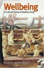 book cover of Wellbeing: A Cultural History of Healthy Living by Klaus Bergdolt