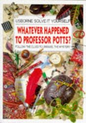 book cover of Whatever Happened to Professor Potts? (Usborne Solve It Yourself Series) by Phil Roxbee Cox