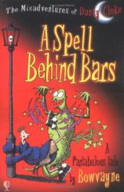 book cover of A Spell Behind Bars (Misadventures of Danny Cloke) by A. E. Bowvayne