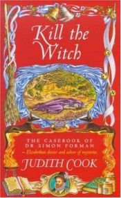 book cover of Kill the Witch (The casebook of Dr Simon Forman) by Judith Cook