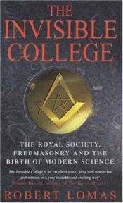 book cover of The Invisible College : The Royal Society, Freemasonry and the Birth of Modern Science by Robert Lomas