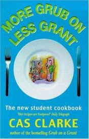 book cover of More Grub on Less Grant: The New Student Cookbook by CAS CLARKE