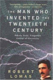 book cover of The man who invented the twentieth century : Nikola Tesla, forgotten genius of electricity by Robert Lomas