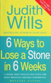 book cover of 6 Ways to Lose a Stone in 6 Weeks by Judith Wills