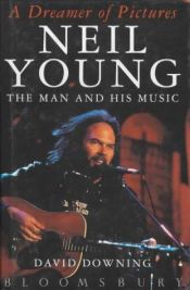 book cover of A Dreamer of Pictures, neil young, the man and his music by David Downing