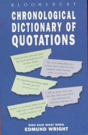 book cover of Bloomsbury Chronological Dictionary of Quotations: Who Said What When by Edmund Wright